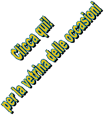 Clicca qui!
per la vetrina delle occasioni