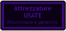 Casella di testo: Attrezzature USATE(Revisionate e garantite)