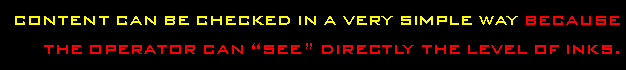 Casella di testo: content can be checked in a very simple way because the operator can see directly the level of inks. 
